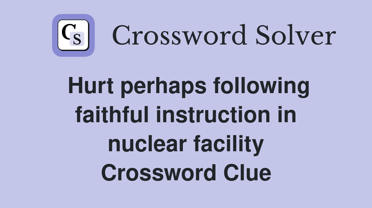 Hurt perhaps following faithful instruction in nuclear facility